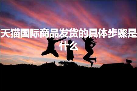 璺ㄥ鐢靛晢鐭ヨ瘑:澶╃尗鍥介檯鍟嗗搧鍙戣揣鐨勫叿浣撴楠ゆ槸浠€涔? width=